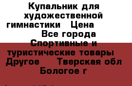 Купальник для художественной гимнастики › Цена ­ 15 000 - Все города Спортивные и туристические товары » Другое   . Тверская обл.,Бологое г.